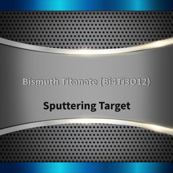 Bismuth Titanate (Bi4Ti3O12) Sputtering Target